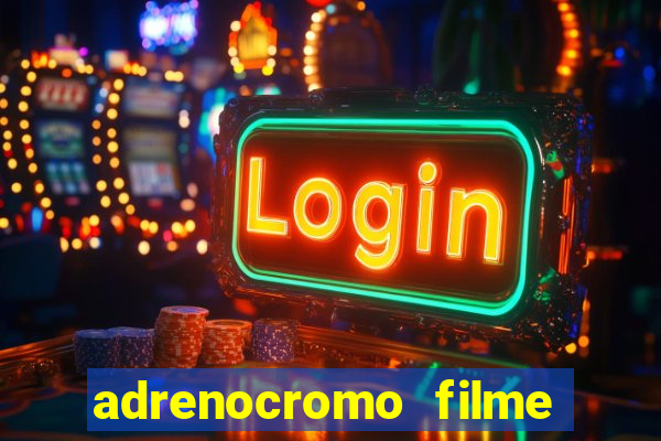 adrenocromo filme completo dublado